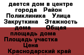 Cдается дом в центре города › Район ­ Поликлиника › Улица ­ Закруткина › Этажность дома ­ 1 › Общая площадь дома ­ 50 › Площадь участка ­ 6 000 › Цена ­ 8 000 - Краснодарский край, Горячий Ключ г. Недвижимость » Дома, коттеджи, дачи аренда   . Краснодарский край,Горячий Ключ г.